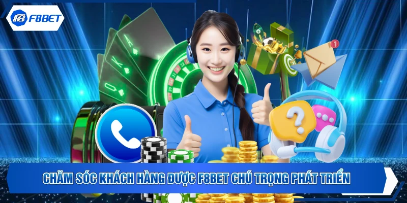Chăm sóc khách hàng được F8BET chú trọng phát triển